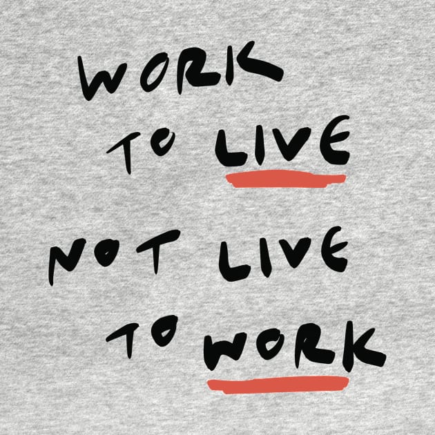 Work to Live Not Live to Work by MissRoutine